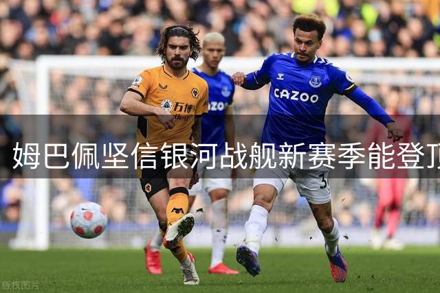 姆巴佩坚信银河战舰新赛季能登顶