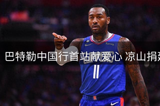 巴特勒中国行首站献爱心 凉山捐建篮球场体验非遗文化